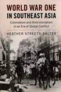 Image of World War One in Southeast Asia : colonialism and anticolonialism in an era of global conflict / Heather. Streets-Salte
