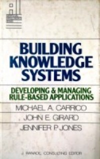 Image of Building Knowledge Systems : Developing and Managing Rule-Based Applications / Michael A. Carrico, John E. Girard, and Jennifer P. Jones
