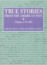 Image of True Stories from the American Past Vol.1 : to 1865 / edited by Altina L. Waller, William Graebner