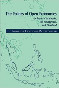 Image of The politics of open economies : Indonesia, Malaysia, the Philippines, and Thailand / Alasdair Bowie and Danny Unger