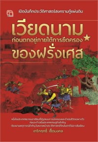 Image of เปิดบันทึกประวัติศาสตร์สงครามกู้แผ่นดิน เวียดนามก่อนตกอยู่ภายใต้การยึดครองของฝรั่งเศส / เกริกฤทธิ์ เชื้อมงคล
