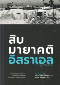 Image of สิบมายาคติอิสราเอล TEN MYTHS ABOUT ISRAEL / Ilan Pappe, เขียน ; พงษ์ประภัสสร์ แสงสุริยง, แปล