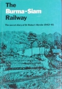 Image of The Burma - Siam Railway : The secret diary of Dr.Robert Hardie 1942 - 45 / Robert Hardie