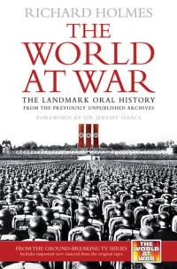 Image of The world at war :  the landmark oral history from the previously unpublished archives / Richard. Holmes