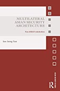 Image of Multilateral Asian security architecture : non - Asean stakeholders / See Seng Tan