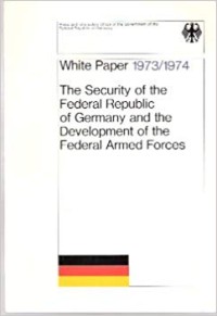 Image of White Paper 1973/1974 the Security of the Federal Republic of Germany and the Development of the Federal Armed Forces / Press and information Office of the Government of the Federal Republic of Germany.