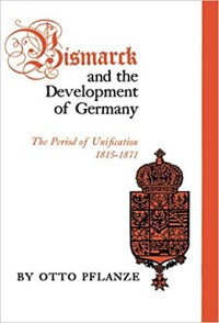 Image of Bismarck and the Development of Germany : the Period of Unification 1815 - 1871 / Otto. Pflanze