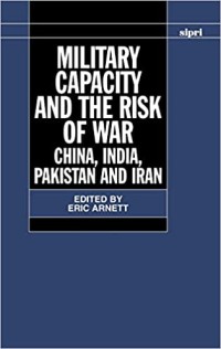 Image of Military capacity and the risk of war : China, India, Pakistan and Iran / Edited by Eric Arnett