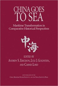 Image of China goes to sea : maritime transformation in comparative historical perspective / edited by Andrew S. Erickson, Lyle J. Goldstein, and Carnes Lord