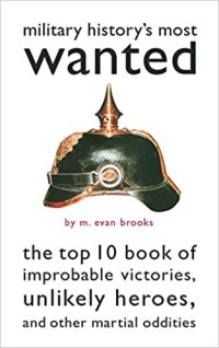 Image of Military History's Most Wanted™: The Top 10 Book of Improbable Victories, Unlikely Heroes, and Other Martial Oddities.