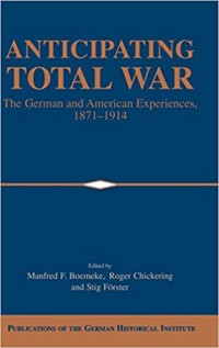 Image of Anticipating total war :  the German and American experiences, 1871-1914 / Edited by Manfred F. Boemeke, Roger Chickering, and Stig Förster