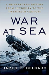 Image of War at sea : a shipwrecked history from antiquity to the Cold War / James P. Delgado