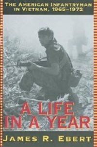 Image of A life in a year : the American infantryman in Vietnam, 1965-1972 / James R. Ebert