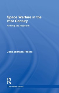 Image of Space warfare in the 21st century : Arming the heavens / Joan Johnson-Freese