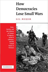 Image of How Democracies Lose Small Wars: State, Society, and the Failures of France in Algeria, Israel in Lebanon, and the United States in Vietnam.