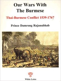 Image of Our War With The Burmese  : Hostilities between Siamese and Burmese when Ayuthaya was the capital of Siam, Thai-Burmese Conflict 1539-1767 / Prince. Damrong Rajanubha