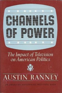 Image of Channels of Power : the impact of television on American politics.