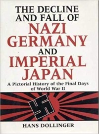 Image of The Decline and Fall of Nazi Germany and Imperial Japan   :  A Pictorial History of the Final Days of World War II / Hans. Dollinger and  Arnold. Pomerans