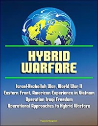 Image of Hybrid warfare - Israel - Hezbollah War, World War II Eastern Front, American Experience in Vietnam, Operation Iraqi Freedom, Operational Approaches to Hybrid Warfare.