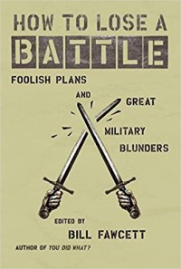 Image of How to Lose a Battle : Foolish Plans and Great Military Blunders.