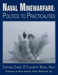 Image of Naval Minewarfare : Politics to Practicalities / Captain Chris O'Flaherty Royal Navy