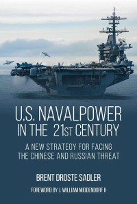 Image of U.S. naval power in the 21st century : a new strategy for facing the Chinese and Russian threat / Brent Droste Sadler