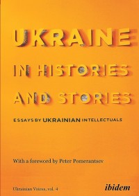 Image of Ukraine in histories and stories : essays by Ukrainian intellectuals / Volodymyr Yermolenko (ed.) ; with a preface by Peter Pomerantsev ; with an introduction by Andriy Kulakov