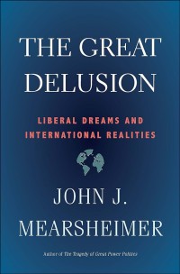 Image of The great delusion : liberal dreams and international realities / John J. Mearsheimer