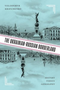 Image of The Ukrainian-Russian borderland : history versus geography / Volodymyr V. Kravchenko