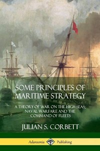 Image of Some Principles of Maritime Strategy: A Theory of War on the High Seas; Naval Warfare and the Command of Fleets / Julian S. Corbett