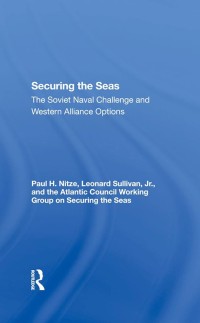 Image of Securing the seas : the Soviet naval challenge and Western Alliance options : an Atlantic Council policy study / Paul H. Nitze, Leonard Sullivan, Jr., and the Atlantic Council Working Group on Securing the Sea