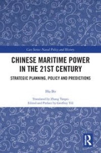 Image of Chinese maritime power in the 21st century : strategic planning, policy and predictions / Hu Bo ; translated by Zhang Yanpei ; edited and preface by Geoffrey Till