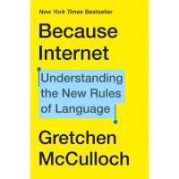 Image of Because internet : understanding the new rules of language / Gretchen McCulloch