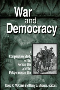 Image of WAR AND DEMOCRACY: A COMPARATIVE STUDY OF THE KOREAN WAR AND THE PELOPONNESIAN WAR / David R. Mccann and Barry S. Strauss