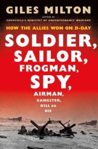 Image of Soldier, sailor, frogman, spy, airman, gangster, kill or die : How the allies won on D-Day /  Giles. Milton
