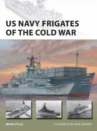 Image of US Navy frigates of the Cold War / Mark Stille ; illustrated by Paul Wright
