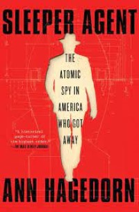 Image of Sleeper agent : the atomic spy in America who got away / by Ann Hagedorn