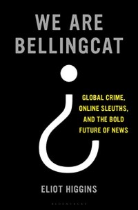 Image of We Are Bellingcat : an intelligence agency for the people / Eliot Higgins