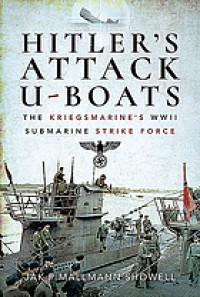 Image of Hitler's Attack U-boats: The Kriegsmarine's WWII Submarine Strike Force / by J. P. Mallmann Showell