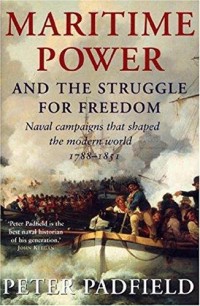 Image of Maritime Power and The Struggle for Freedom : Naval Campaigns That Shaped the Modern World 1788 - 1851 / Peter. Padfield