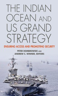 Image of The Indian Ocean and US grand strategy : ensuring access and promoting security / Peter Dombrowski and Andrew C. Winner, editors