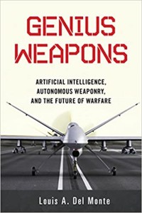 Image of Genius weapons : artificial intelligence, autonomous weaponry, and the future of warfare / Louis A. Del Monte