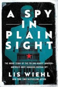 Image of A spy in plain sight : the inside story of the FBI and Robert Hanssen - America's most damaging Russian spy / Lis Wiehl