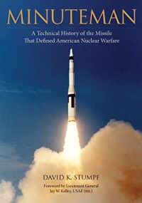 Image of Minuteman : a technical history of the missile that defined American nuclear warfare / David K. Stumpf ; foreword by Lieutenant General Jay W. Kelly, USAF