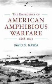 Image of The emergence of American amphibious warfare, 1898-1945 / David S. Nasca