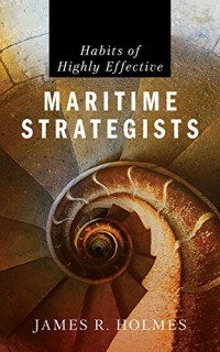 Image of Habits of highly effective maritime strategists / James R. Holmes