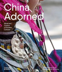 Image of China adorned : ritual and custom of ancient cultures / Professor Deng Qiyao ; photography, Cat Vinton ; translation, Wu Fan and Will Spence