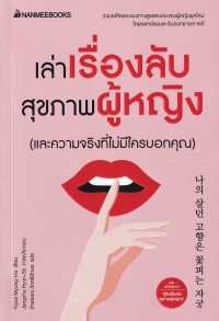 Image of เล่าเรื่องลับสุขภาพผู้หญิง (และความจริงที่ไม่มีใครบอกคุณ) / Yiyoo Myung=Ho ; รำพรรณ รักศรีอักษร แปล