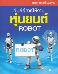 Image of คัมภีร์การใช้งานหุ่นยนต์ = Robot / เดชฤทธิ์ มณีธรรม