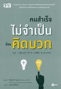 Image of คนสำเร็จไม่จำเป็นต้องคิดบวก = Naze ichiryu no hito wa 'positive-shikou' wo shinainoka / Shuichi Tsuji, เขียน ; ธมกร ศรีกิจกุล, แปล